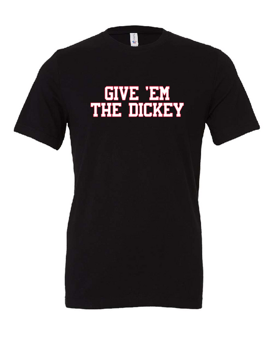 GIVE 'EM THE DICKEY Men's/Women's/Youth Tee Shirt