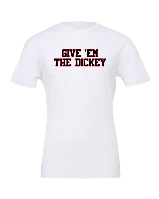 GIVE 'EM THE DICKEY Men's/Women's/Youth Tee Shirt